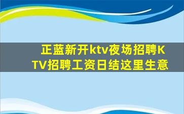 正蓝新开ktv夜场招聘KTV招聘工资日结这里生意